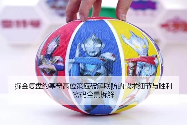 掘金复盘约基奇高位策应破解联防的战术细节与胜利密码全景拆解